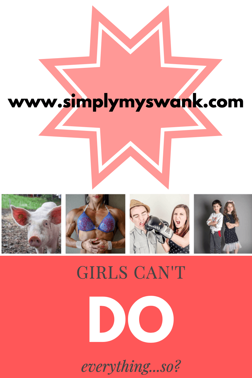 Girls Can’t Do Everything…SO?
