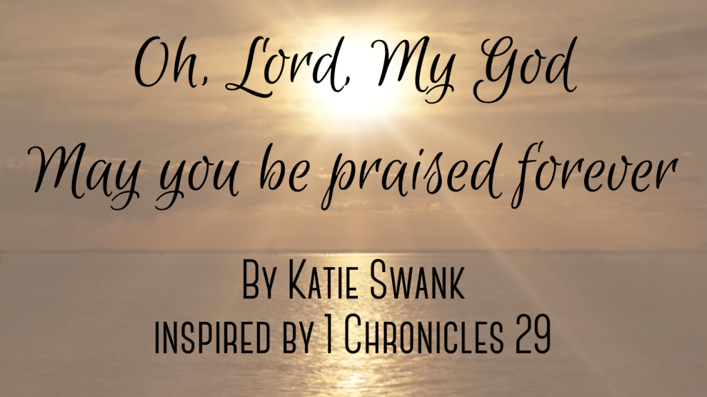 *NEW SONG* Oh, Lord, My God – May You be Praised Forever – Katie Swank – Inspired by 1 Chronicles&nbsp;29