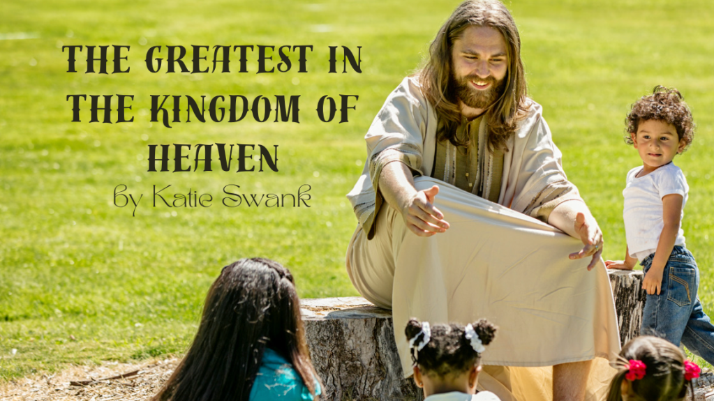 The Greatest in the Kingdom of Heaven – By Katie Swank – Worship Music – My Soul’s Song for&nbsp;Ministry