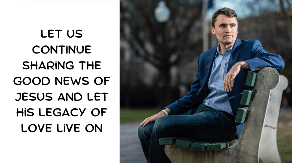 Charlie Kirk: Let us Continue sharing the Good News of Jesus so his legacy of love lives on,&nbsp;amen.